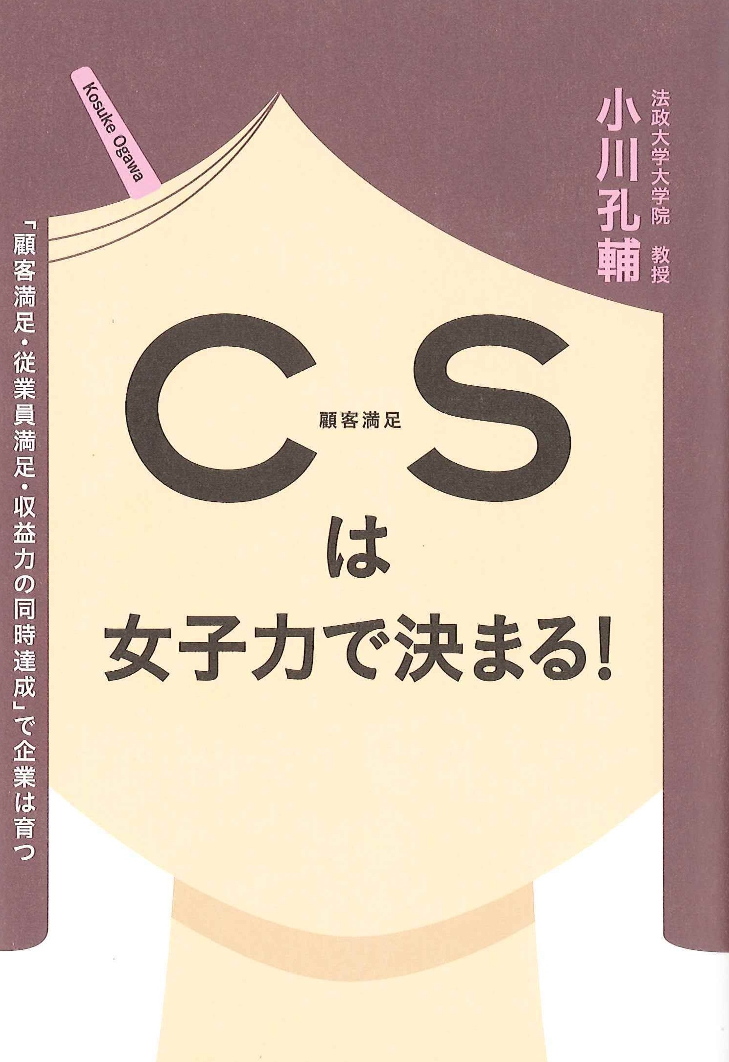 ＣＳは女子力で決まる！―顧客満足・従業員満足・収益力の同時達成で企業は育つ